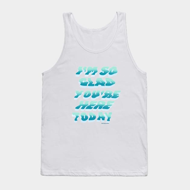 I'm So Glad You're Here Today Tank Top by shopsundae